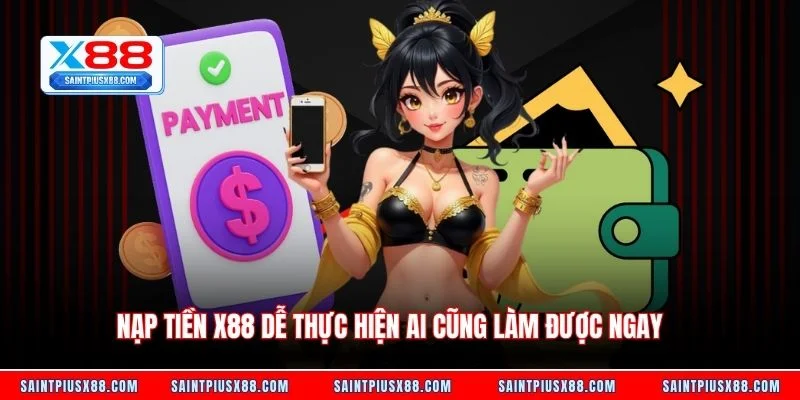 Nạp tiền X88 dễ thực hiện ai cũng làm được ngay