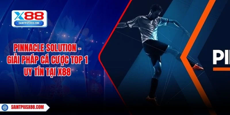 Pinnacle Solution - Giải Pháp Cá Cược Top 1 Uy Tín Tại X88